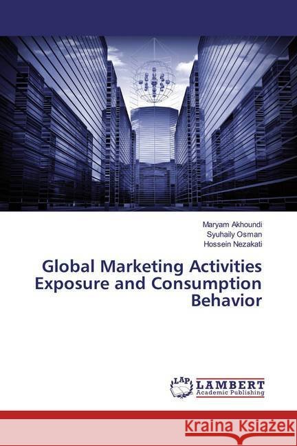 Global Marketing Activities Exposure and Consumption Behavior Akhoundi, Maryam; Osman, Syuhaily; Nezakati, Hossein 9783659680113
