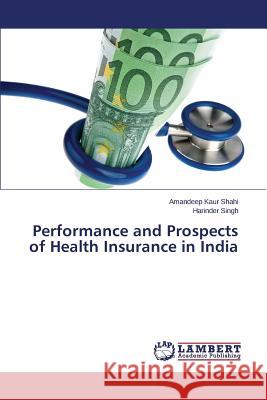 Performance and Prospects of Health Insurance in India Shahi Amandeep Kaur                      Singh Harinder 9783659680144