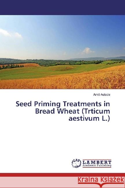 Seed Priming Treatments in Bread Wheat (Trticum aestivum L.) Autade, Amit 9783659680205