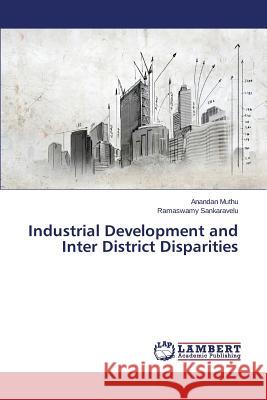 Industrial Development and Inter District Disparities Muthu Anandan                            Sankaravelu Ramaswamy 9783659680496 LAP Lambert Academic Publishing