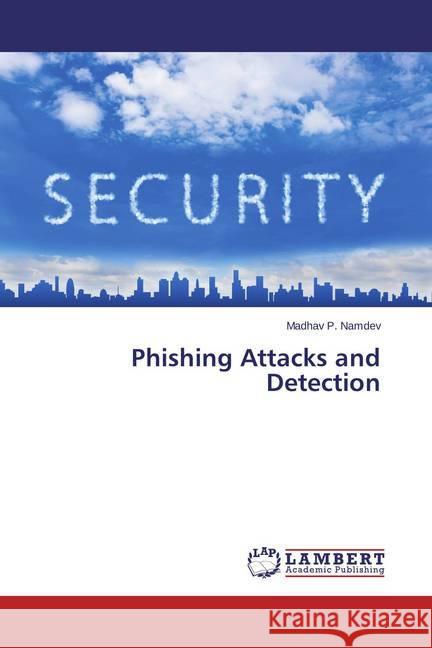 Phishing Attacks and Detection Namdev, Madhav P. 9783659680854 LAP Lambert Academic Publishing
