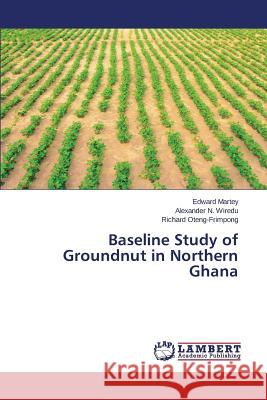 Baseline Study of Groundnut in Northern Ghana Martey Edward                            Wiredu Alexander N.                      Oteng-Frimpong Richard 9783659680892 LAP Lambert Academic Publishing