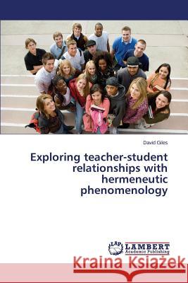 Exploring teacher-student relationships with hermeneutic phenomenology Giles David 9783659681424