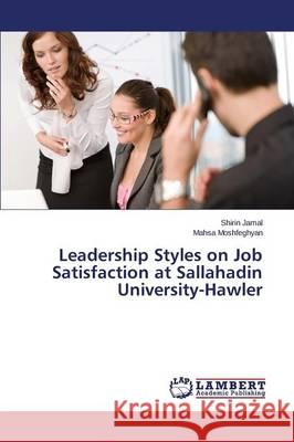 Leadership Styles on Job Satisfaction at Sallahadin University-Hawler Jamal Shirin, Moshfeghyan Mahsa 9783659681431 LAP Lambert Academic Publishing