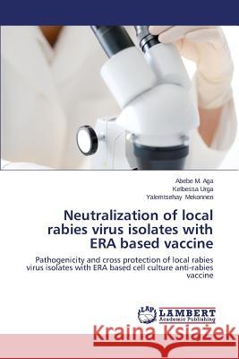 Neutralization of local rabies virus isolates with ERA based vaccine Aga Abebe M. 9783659681493 LAP Lambert Academic Publishing