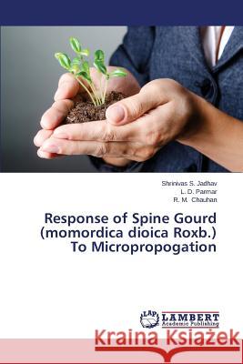 Response of Spine Gourd (momordica dioica Roxb.) To Micropropogation Jadhav Shrinivas S. 9783659681530 LAP Lambert Academic Publishing