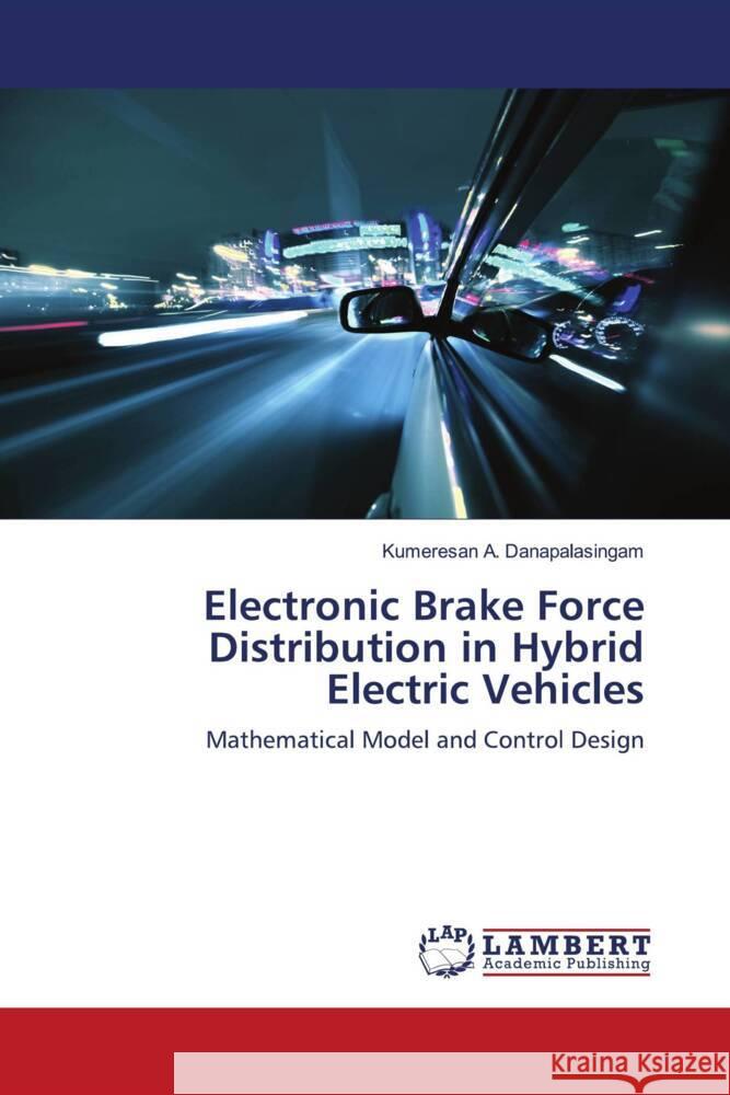 Electronic Brake Force Distribution in Hybrid Electric Vehicles A. Danapalasingam, Kumeresan 9783659682087 LAP Lambert Academic Publishing