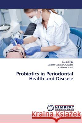 Probiotics in Periodontal Health and Disease Mittal Deepti                            Gunjiganur Ajjappa Babitha               Prakash Shobha 9783659682674