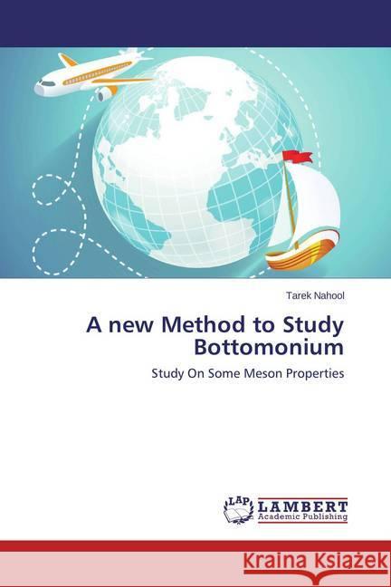 A new Method to Study Bottomonium : Study On Some Meson Properties Nahool, Tarek 9783659682698 LAP Lambert Academic Publishing