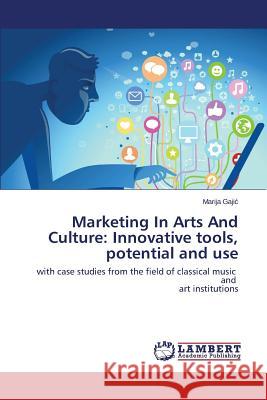 Marketing In Arts And Culture: Innovative tools, potential and use Gajic Marija 9783659682735