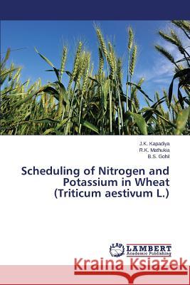 Scheduling of Nitrogen and Potassium in Wheat (Triticum aestivum L.) Kapadiya J. K.                           Mathukia R. K.                           Gohil B. S. 9783659682971