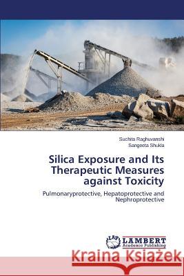 Silica Exposure and Its Therapeutic Measures against Toxicity Raghuvanshi Suchita 9783659683206 LAP Lambert Academic Publishing