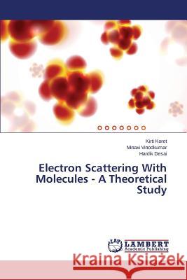 Electron Scattering With Molecules - A Theoretical Study Korot Kirti                              Vinodkumar Minaxi                        Desai Hardik 9783659683282 LAP Lambert Academic Publishing