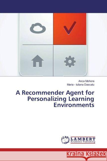 A Recommender Agent for Personalizing Learning Environments Mohora, Anca; Dascalu, Maria - Iuliana 9783659683299