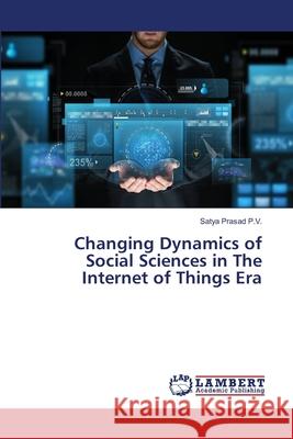 Changing Dynamics of Social Sciences in The Internet of Things Era Prasad P.V., Satya 9783659683497 LAP Lambert Academic Publishing