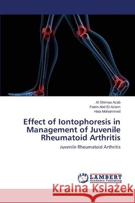 Effect of Iontophoresis in Management of Juvenile Rheumatoid Arthritis Azab Al Shimaa 9783659683565 LAP Lambert Academic Publishing