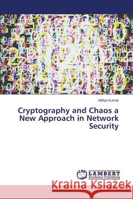 Cryptography and Chaos a New Approach in Network Security Kumar Aditya 9783659683633