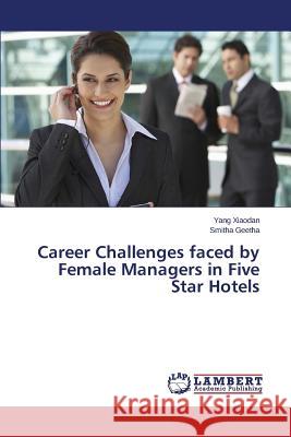 Career Challenges faced by Female Managers in Five Star Hotels Xiaodan Yang                             Geetha Smitha 9783659683657