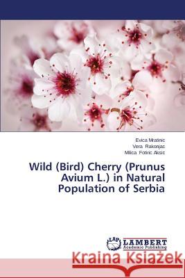 Wild (Bird) Cherry (Prunus Avium L.) in Natural Population of Serbia Mratinic Evica                           Rakonjac Vera                            Fotiric Aksic Milica 9783659683831 LAP Lambert Academic Publishing