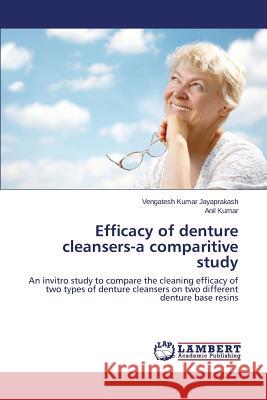 Efficacy of denture cleansers-a comparitive study Jayaprakash Vengatesh Kumar 9783659684005 LAP Lambert Academic Publishing