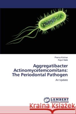 Aggregatibacter Actinomycetemcomitans: The Periodontal Pathogen Krishan, Prerna 9783659684029