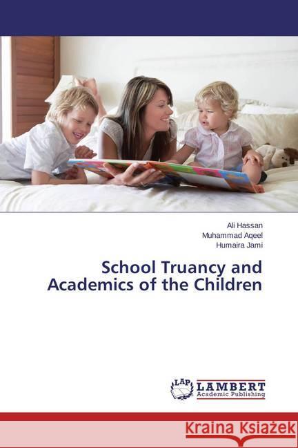 School Truancy and Academics of the Children Hassan, Ali; Aqeel, Muhammad; Jami, Humaira 9783659684142 LAP Lambert Academic Publishing