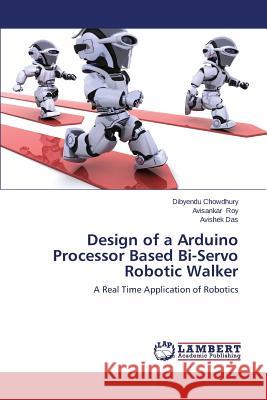 Design of a Arduino Processor Based Bi-Servo Robotic Walker Chowdhury Dibyendu 9783659684487