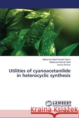 Utilities of cyanoacetanilide in heterocyclic synthesis Abdel Rashid Salem Mohamed               Hamdy Helal Mohamed                      Ammar Yousry 9783659684609