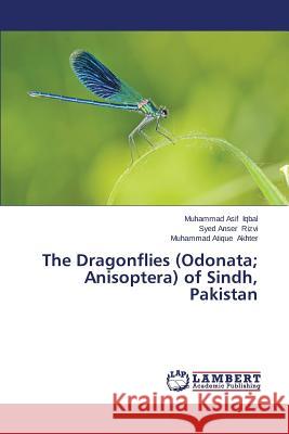 The Dragonflies (Odonata; Anisoptera) of Sindh, Pakistan Iqbal Muhammad Asif                      Rizvi Syed Anser                         Akhter Muhammad Atique 9783659684760