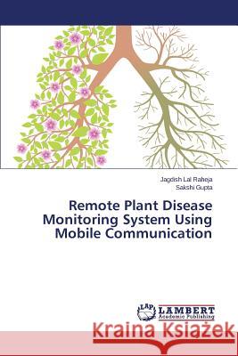 Remote Plant Disease Monitoring System Using Mobile Communication Raheja Jagdish Lal                       Gupta Sakshi 9783659684821