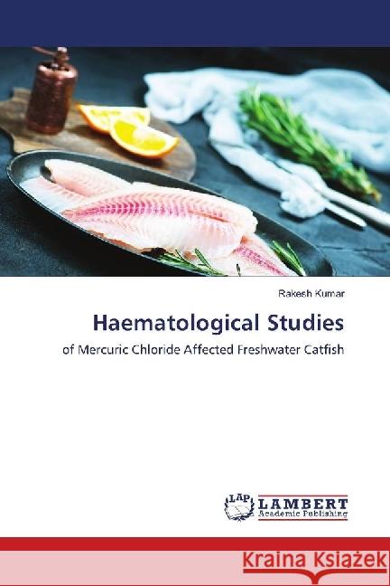 Haematological Studies : of Mercuric Chloride Affected Freshwater Catfish Kumar, Rakesh 9783659685101 LAP Lambert Academic Publishing