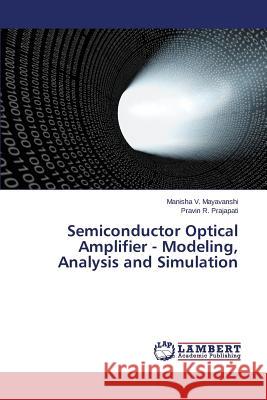 Semiconductor Optical Amplifier - Modeling, Analysis and Simulation Mayavanshi Manisha V.                    Prajapati Pravin R. 9783659685132