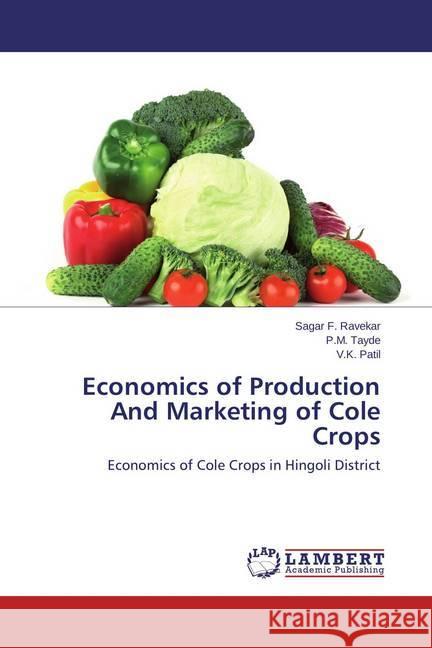 Economics of Production And Marketing of Cole Crops : Economics of Cole Crops in Hingoli District Ravekar, Sagar F.; Tayde, P.M.; Patil, V.K. 9783659685347