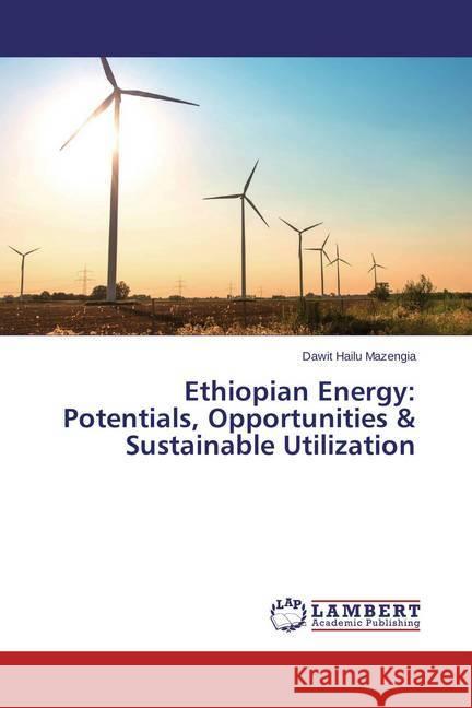 Ethiopian Energy: Potentials, Opportunities & Sustainable Utilization Mazengia, Dawit Hailu 9783659685354