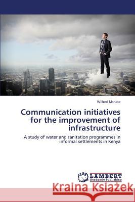 Communication initiatives for the improvement of infrastructure Marube Wilfred 9783659685453 LAP Lambert Academic Publishing