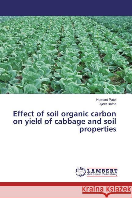 Effect of soil organic carbon on yield of cabbage and soil properties Patel, Hemant; Bafna, Ajeet 9783659685613 LAP Lambert Academic Publishing