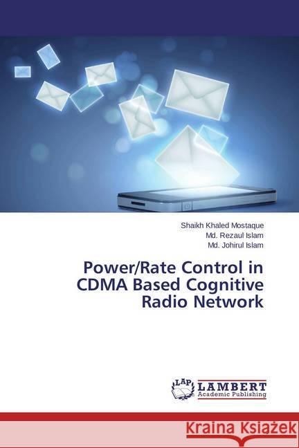 Power/Rate Control in CDMA Based Cognitive Radio Network Mostaque, Shaikh Khaled; Islam, Md. Rezaul; Islam, Md. Johirul 9783659685705