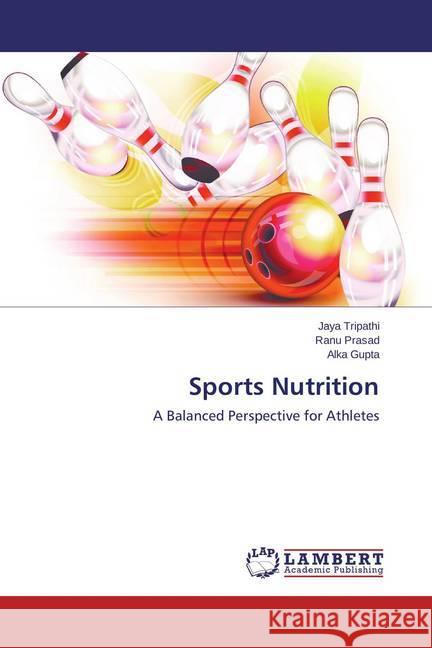 Sports Nutrition : A Balanced Perspective for Athletes Tripathi, Jaya; Prasad, Ranu; Gupta, Alka 9783659685897 LAP Lambert Academic Publishing