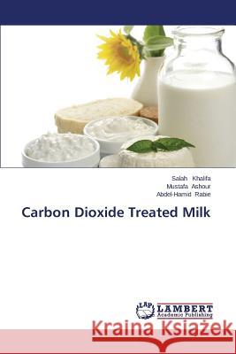 Carbon Dioxide Treated Milk Khalifa Salah                            Ashour Mustafa                           Rabie Abdel-Hamid 9783659685910 LAP Lambert Academic Publishing