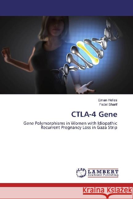 CTLA-4 Gene : Gene Polymorphisms in Women with Idiopathic Recurrent Pregnancy Loss in Gaza Strip Helles, Eman; Sharif, Fadel 9783659686481