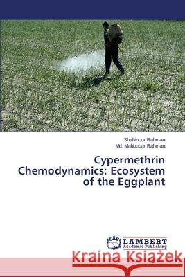 Cypermethrin Chemodynamics: Ecosystem of the Eggplant Rahman Shahinoor 9783659686573 LAP Lambert Academic Publishing
