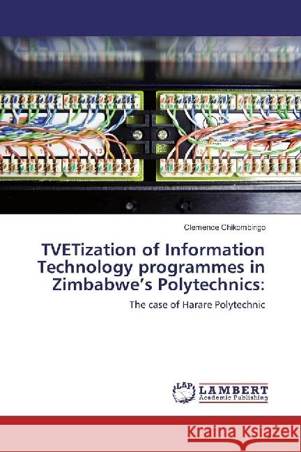 TVETization of Information Technology programmes in Zimbabwe's Polytechnics: : The case of Harare Polytechnic Chikombingo, Clemence 9783659686702