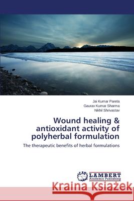 Wound healing & antioxidant activity of polyherbal formulation Pareta Jai Kumar 9783659686788 LAP Lambert Academic Publishing