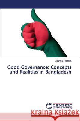 Good Governance: Concepts and Realities in Bangladesh Ferdous Jannatul 9783659686801