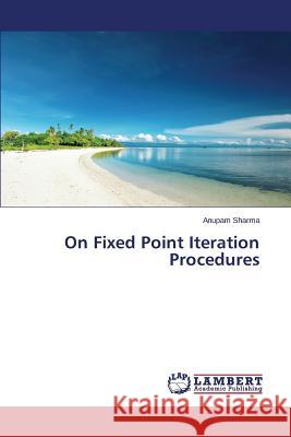 On Fixed Point Iteration Procedures Sharma Anupam 9783659686924