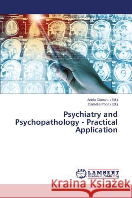 Psychiatry and Psychopathology - Practical Application Ciobanu Adela                            Popa Camelia 9783659686931