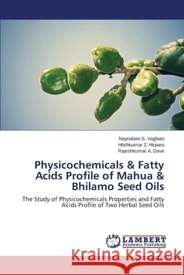 Physicochemicals & Fatty Acids Profile of Mahua & Bhilamo Seed Oils Vaghani Naynaben S. 9783659687570 LAP Lambert Academic Publishing