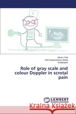Role of gray scale and colour Doppler in scrotal pain Patil Vikram                             Shetty Sm Chandrashekar                  Mahadev M. 9783659687600 LAP Lambert Academic Publishing
