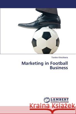 Marketing in Football Business Khoshtaria Tornike 9783659688157