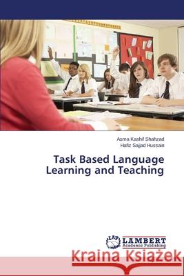 Task Based Language Learning and Teaching Shahzad Asma Kashif                      Hussain Hafiz Sajjad 9783659688287